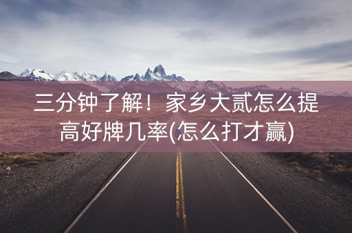 三分钟了解！家乡大贰怎么提高好牌几率(怎么打才赢)