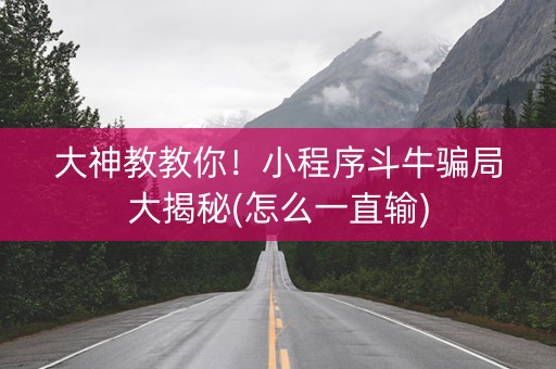 大神教教你！小程序斗牛骗局大揭秘(怎么一直输)