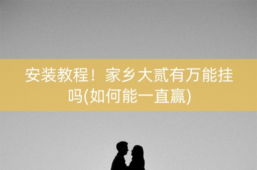安装教程！家乡大贰有万能挂吗(如何能一直赢)