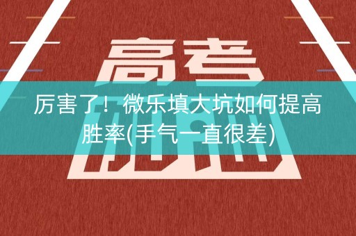 厉害了！微乐填大坑如何提高胜率(手气一直很差)