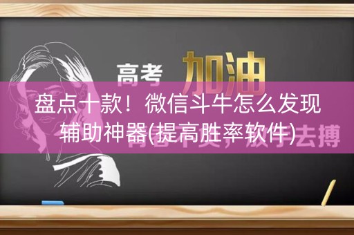 盘点十款！微信斗牛怎么发现辅助神器(提高胜率软件)