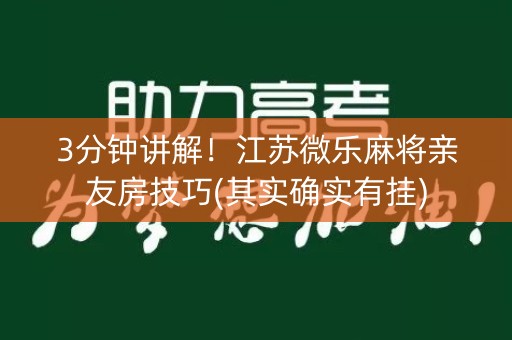 3分钟讲解！江苏微乐麻将亲友房技巧(其实确实有挂)
