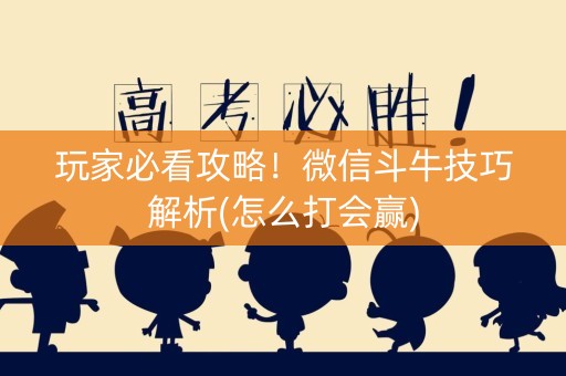 玩家必看攻略！微信斗牛技巧解析(怎么打会赢)