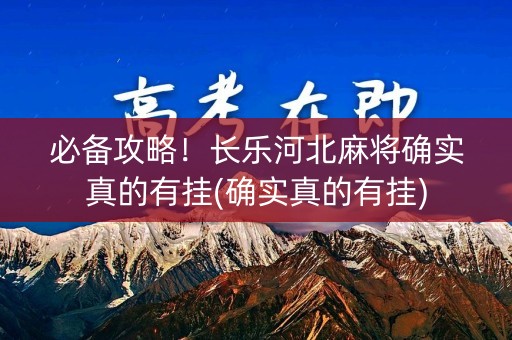 必备攻略！长乐河北麻将确实真的有挂(确实真的有挂)