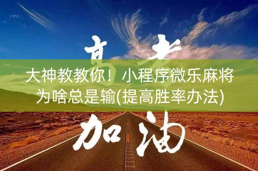 大神教教你！小程序微乐麻将为啥总是输(提高胜率办法)