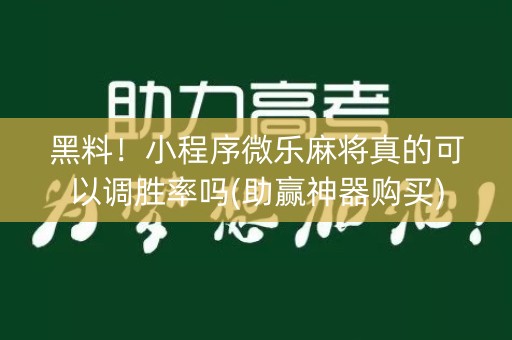 黑料！小程序微乐麻将真的可以调胜率吗(助赢神器购买)