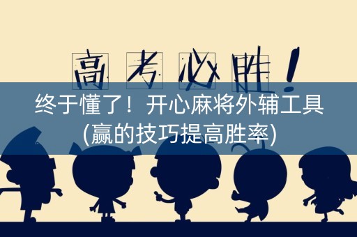 终于懂了！开心麻将外辅工具(赢的技巧提高胜率)