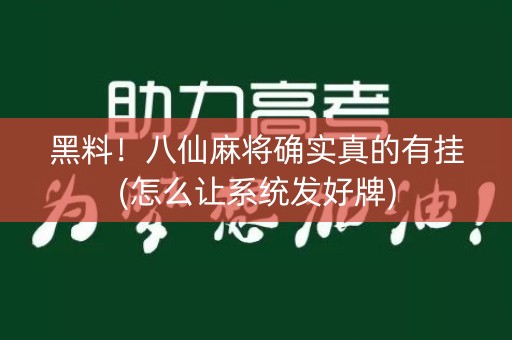 黑料！八仙麻将确实真的有挂(怎么让系统发好牌)