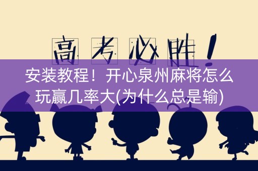 安装教程！开心泉州麻将怎么玩赢几率大(为什么总是输)