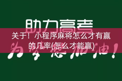 关于！小程序麻将怎么才有赢的几率(怎么才能赢)