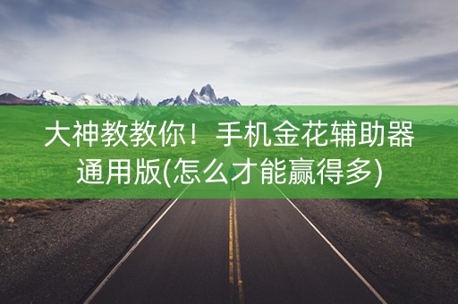 大神教教你！手机金花辅助器通用版(怎么才能赢得多)