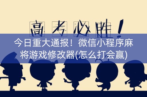 今日重大通报！微信小程序麻将游戏修改器(怎么打会赢)