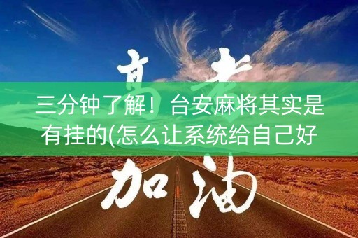 三分钟了解！台安麻将其实是有挂的(怎么让系统给自己好牌)