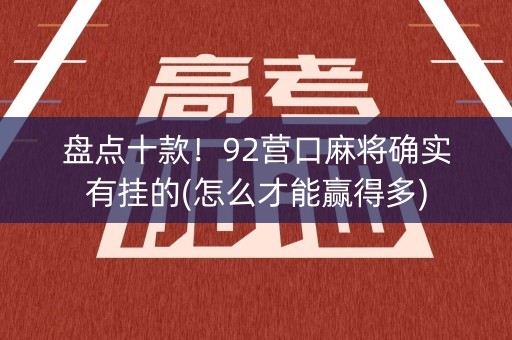 盘点十款！92营口麻将确实有挂的(怎么才能赢得多)