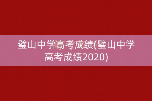 璧山中学高考成绩(璧山中学高考成绩2020)