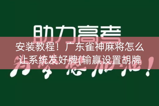 安装教程！广东雀神麻将怎么让系统发好牌(输赢设置胡牌规律)