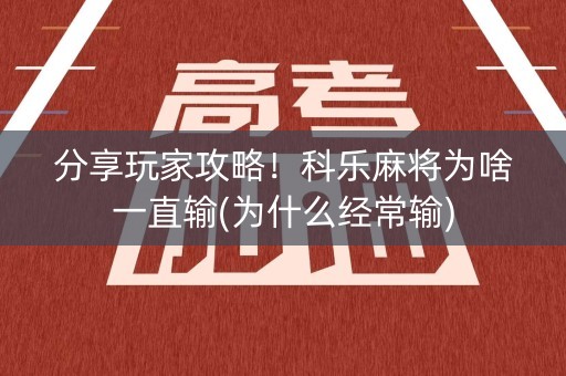 分享玩家攻略！科乐麻将为啥一直输(为什么经常输)