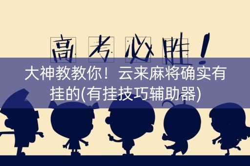 大神教教你！云来麻将确实有挂的(有挂技巧辅助器)