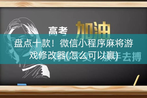 盘点十款！微信小程序麻将游戏修改器(怎么可以赢)