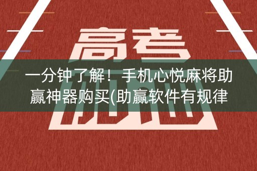一分钟了解！手机心悦麻将助赢神器购买(助赢软件有规律吗)