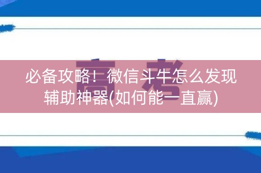 必备攻略！微信斗牛怎么发现辅助神器(如何能一直赢)