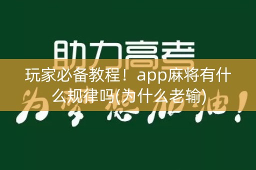 玩家必备教程！app麻将有什么规律吗(为什么老输)