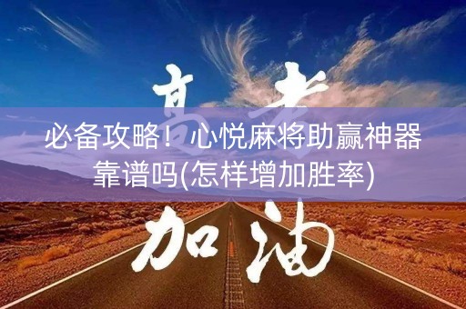 必备攻略！心悦麻将助赢神器靠谱吗(怎样增加胜率)