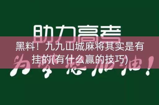 黑料！九九山城麻将其实是有挂的(有什么赢的技巧)