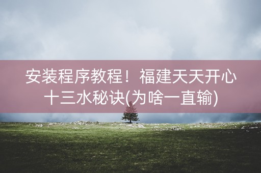 安装程序教程！福建天天开心十三水秘诀(为啥一直输)