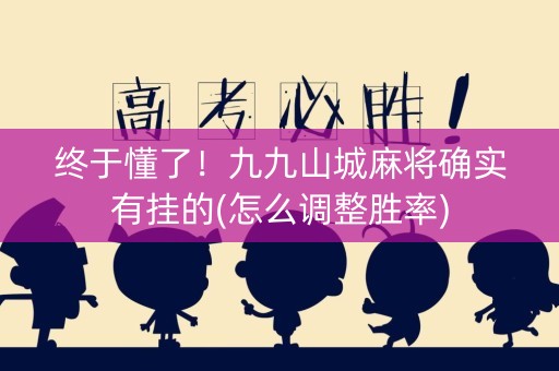 终于懂了！九九山城麻将确实有挂的(怎么调整胜率)