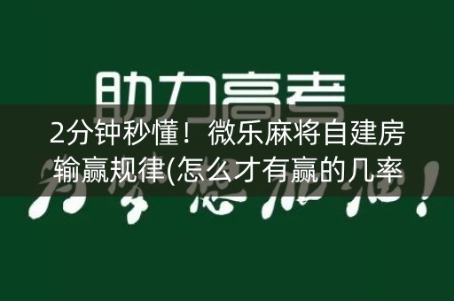 2分钟秒懂！微乐麻将自建房输赢规律(怎么才有赢的几率)