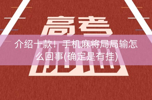 介绍十款！手机麻将局局输怎么回事(确定是有挂)