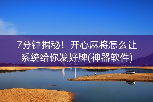 7分钟揭秘！开心麻将怎么让系统给你发好牌(神器软件)