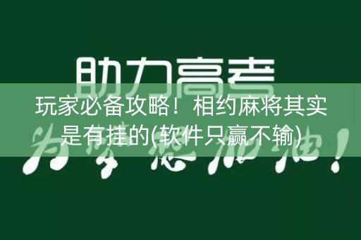 玩家必备攻略！相约麻将其实是有挂的(软件只赢不输)