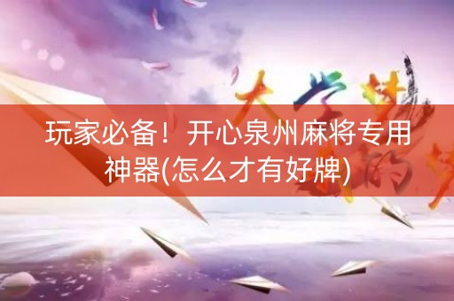 玩家必备！开心泉州麻将专用神器(怎么才有好牌)