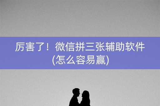 厉害了！微信拼三张辅助软件(怎么容易赢)
