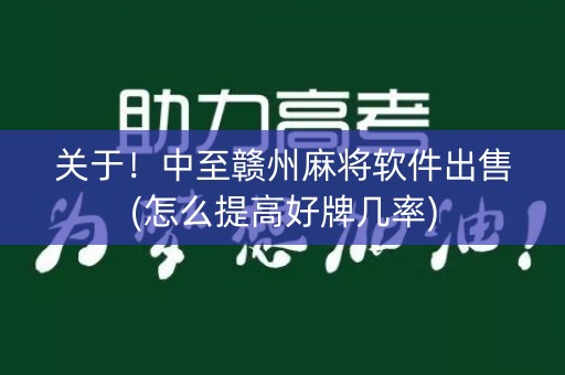 关于！中至赣州麻将软件出售(怎么提高好牌几率)