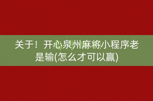关于！开心泉州麻将小程序老是输(怎么才可以赢)