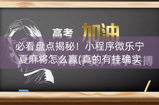 必看盘点揭秘！小程序微乐宁夏麻将怎么赢(真的有挂确实有挂)