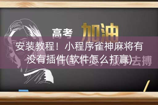 安装教程！小程序雀神麻将有没有插件(软件怎么打赢)