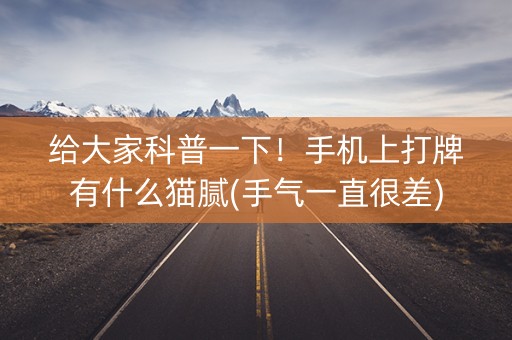 给大家科普一下！手机上打牌有什么猫腻(手气一直很差)