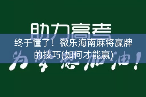 终于懂了！微乐海南麻将赢牌的技巧(如何才能赢)