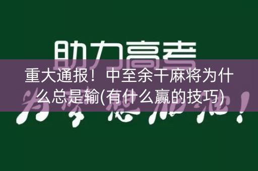 重大通报！中至余干麻将为什么总是输(有什么赢的技巧)