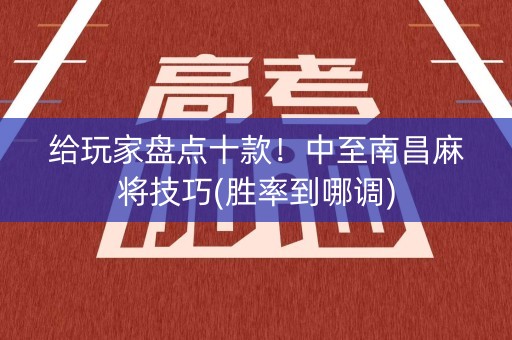 给玩家盘点十款！中至南昌麻将技巧(胜率到哪调)