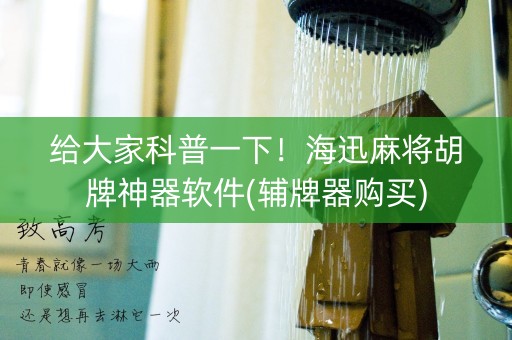 给大家科普一下！海迅麻将胡牌神器软件(辅牌器购买)