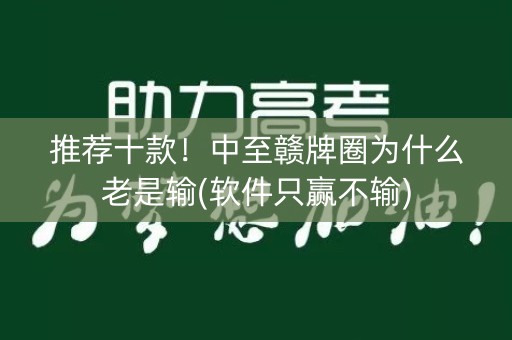 推荐十款！中至赣牌圈为什么老是输(软件只赢不输)