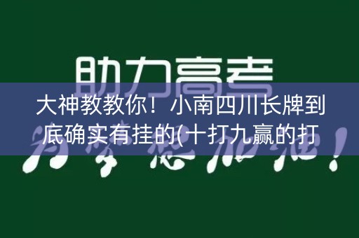 大神教教你！小南四川长牌到底确实有挂的(十打九赢的打法)
