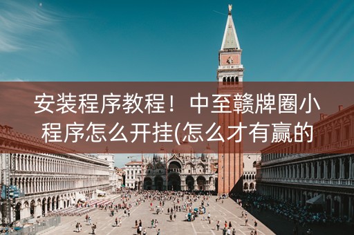安装程序教程！中至赣牌圈小程序怎么开挂(怎么才有赢的几率)