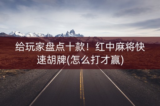 给玩家盘点十款！红中麻将快速胡牌(怎么打才赢)