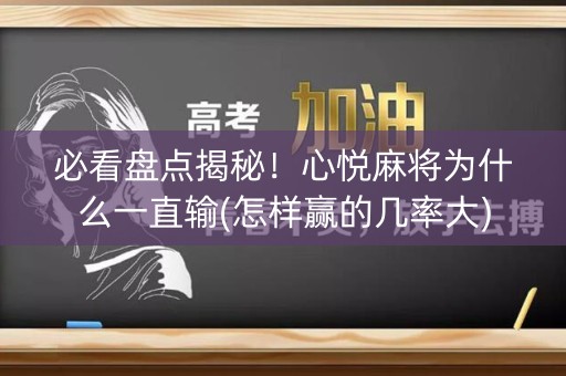 必看盘点揭秘！心悦麻将为什么一直输(怎样赢的几率大)